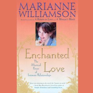 Enchanted Love: The Mystical Power of Intimate Relationships, Marianne Williamson