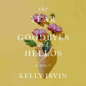The Year of Goodbyes and Hellos, Kelly Irvin