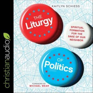 The Liturgy of Politics, Kaitlyn Schiess