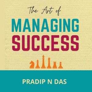 The Art of Managing Success, Pradip N Das