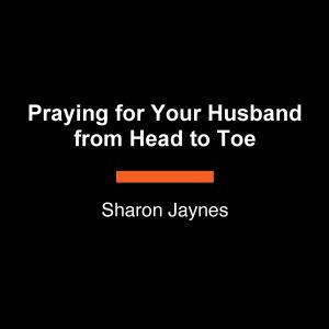 Praying for Your Husband from Head to..., Sharon Jaynes