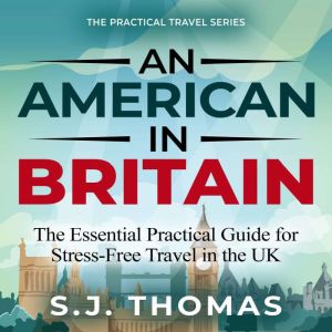 An American in Britain: The Essential Practical Guide for Stress-Free Travel in the UK