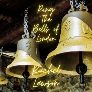 Ring The Bells of London, Rachel Lawson