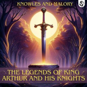 The Legends of King Arthur and his Kn..., Sir James Knowles