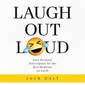 LAUGH OUT LOUD: Your Personal Prescription for the Best Medicine on Earth