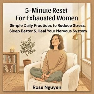 5Minute Reset for Exhausted Women, Rose Nguyen