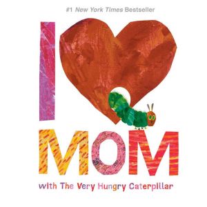 I Love Mom with The Very Hungry Cater..., Eric Carle
