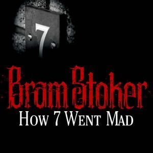 How 7 Went Mad, Bram Stoker
