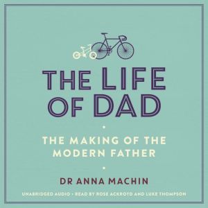 The Life of Dad: The Making of a Modern Father