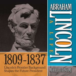 Abraham Lincoln A Life  18091837, Michael Burlingame