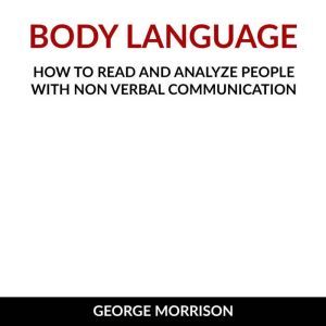 Body Language How to read and analyze people with non verbal communication, George Morrison