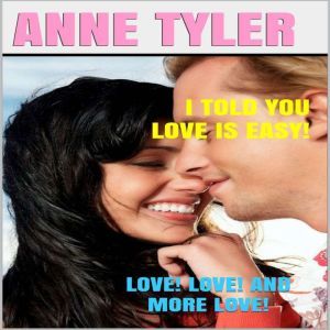 I Told You Love Is Easy! Love! Love!..., Anne Tyler