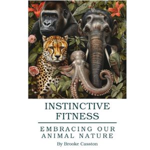 Instinctive Fitness: Embracing Our Animal Nature