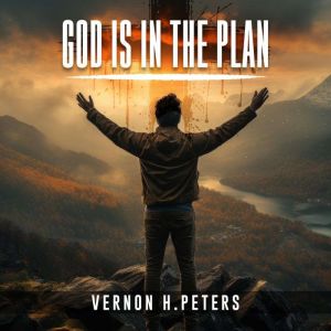 GOD IS IN THE PLAN, Vernon H. Peters
