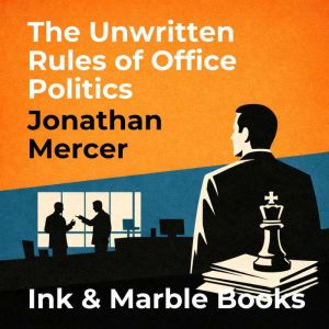 The Unwritten Rules of Office Politic..., Jonathan Mercer