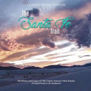 Santa Fe Trail, The The History and ..., Charles River Editors