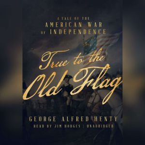 True to the Old Flag, George Alfred Henty