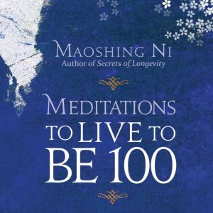 Meditations to Live to Be 100, Mao Shing Ni, PhD, DOM, ABAAHP