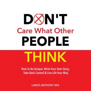 Dont Care What Other People Think, Lance Anthony Sea