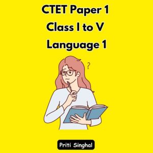 CTET Paper 1 Class I to V Language 1, Priti Singhal