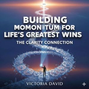 Building Momentum for Lifes Greatest Wins: The Clarity Connection