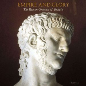 Empire And Glory: The Roman Conquest of Britain