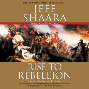 Rise to Rebellion A Novel of the American Revolution, Jeff Shaara