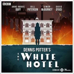Unmade Movies: Dennis Potter's The White Hotel: A BBC Radio 4 adaptation of the unproduced screenplay