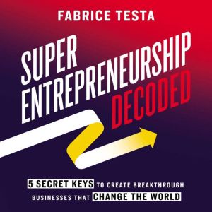 SuperEntrepreneurship Decoded, Fabrice Testa