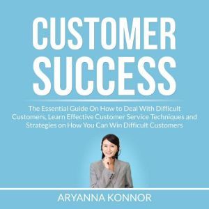 Customer Success The Essential Guide..., Aryanna Konnor
