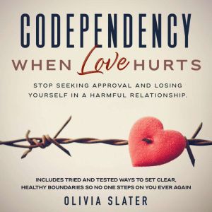 Codependency: When Love Hurts: Stop Seeking Approval and Losing Yourself in a Harmful Relationship. Includes Tried and Tested