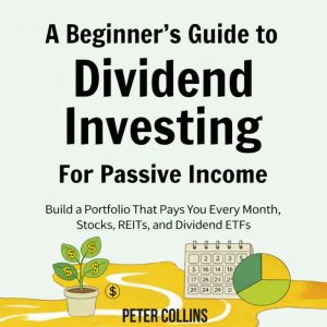 A Beginners Guide To Dividend Invest..., Peter Collins