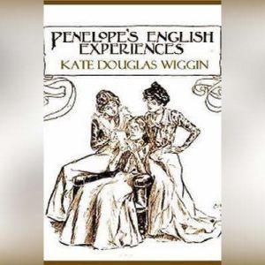 Penelopes English Experiences, Kate Douglas Wiggin