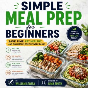 Simple Meal Prep for Beginners, William Lewisa