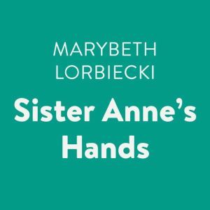 Sister Annes Hands, Marybeth Lorbiecki