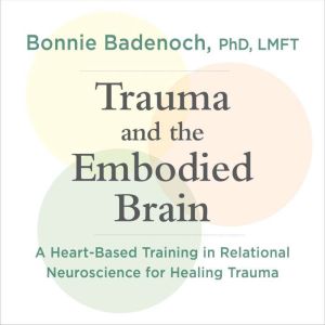 Trauma and the Embodied Brain: A Heart-Based Training in Relational Neuroscience for Healing Trauma