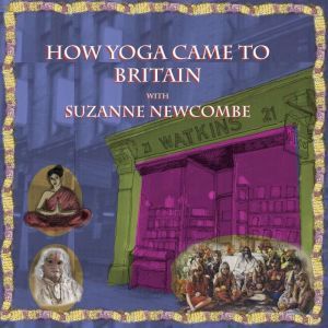How Yoga came to Britain with Suzanne Newcombe: From an esoteric concept to a mainstream activity