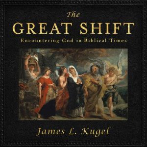 The Great Shift: Encountering God in Biblical Times, James L. Kugel