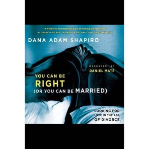 You Can Be Right Or You Can Be Marri..., Dana Adam Shapiro
