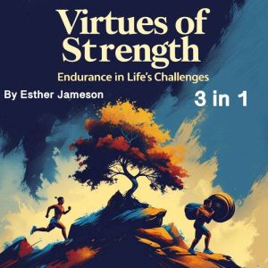 Virtues of Strength: Endurance in Lifes Challenges (3 in 1)