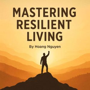 Mastering the Art of Resilient Living: Overcoming Struggles, Building Hope, and Finding Joy: A Practical Guide to Building Inn