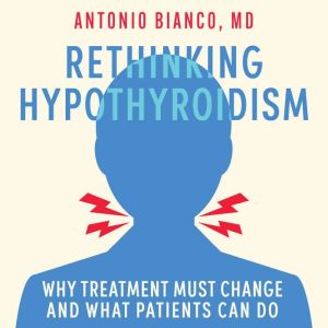 Rethinking Hypothyroidism, Antonio C. Bianco, MD