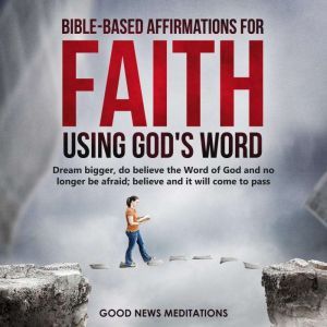 BibleBased Affirmations for Faith  ..., Good News Meditations