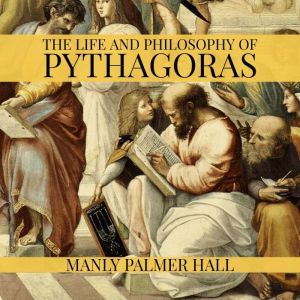 The Life and Philosophy of Pythagoras..., Manly Palmer Hall