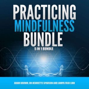 Practicing Mindfulness Bundle: 5 in 1 Bundle, Mindfulness, Transcendental Meditation, Zen Mind, Feng Shui, Yoga for Beginners, Adam Brown