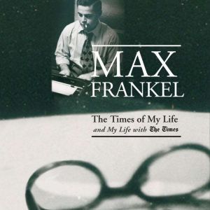 The Times of My Life and My Life with..., Max Frankel