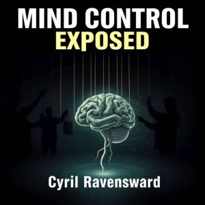Mind Control Exposed: The Hidden Forces That Shape Our Beliefs: "Revolutionize your understanding with 'Mind Control Exposed'!
