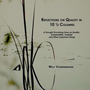 Reflections on Quality in 10 1/2 Columns: A Thought-Provoking View on Quality, Sustainability, Football and Other Important Th
