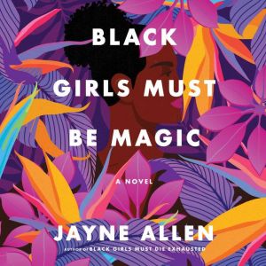 Black Girls Must Be Magic: A Novel, Jayne Allen