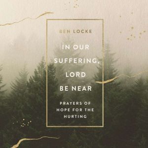 In Our Suffering, Lord Be Near, Ben Locke